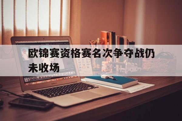 欧锦赛资格赛名次争夺战仍未收场