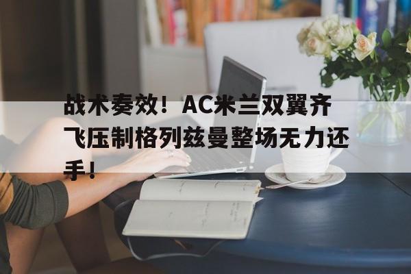 战术奏效！AC米兰双翼齐飞压制格列兹曼整场无力还手！